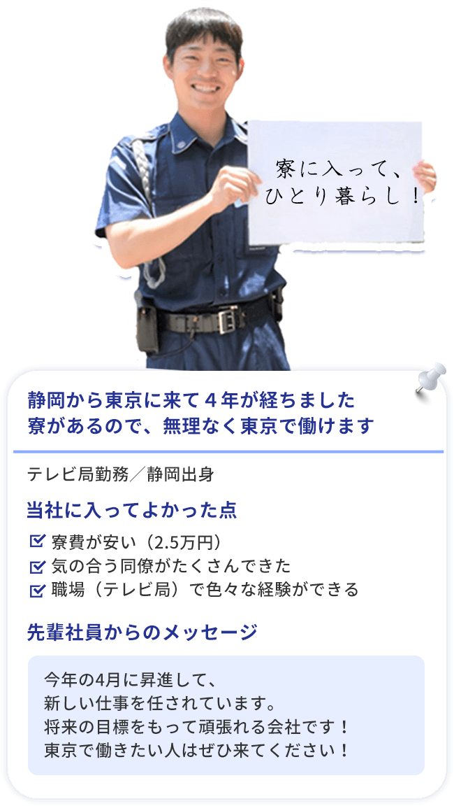 静岡から東京に来て４年が経ちました,寮があるので、無理なく東京で働けます ・寮費が安かった（2.5万円）・気の合う同僚がたくさんできた・職場（テレビ局）で色々な経験ができた
